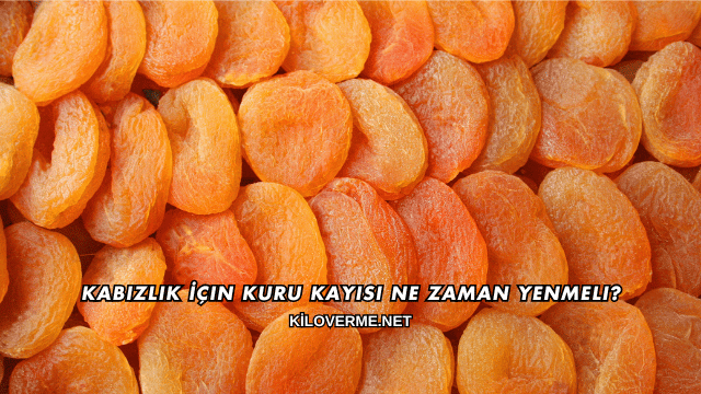 Kabızlık İçin Kuru Kayısı Ne Zaman Yenmeli?