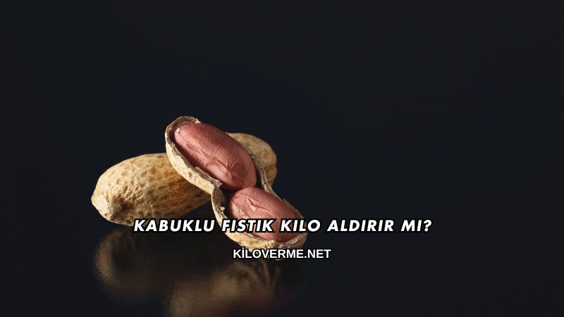Kabuklu Fıstık Kilo Aldırır mı?