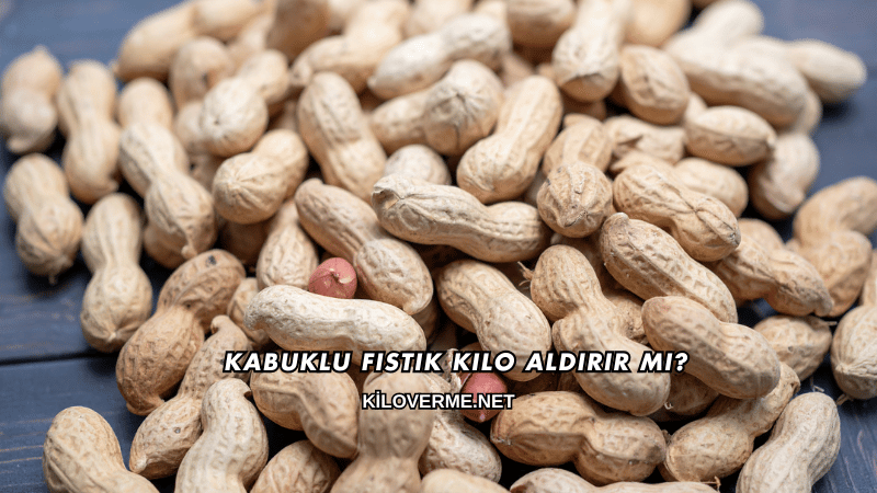 Kabuklu Fıstık Kilo Aldırır mı?