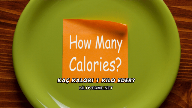 Kaç Kalori 1 Kilo Eder?