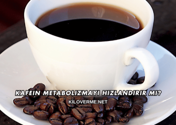 Kafein Metabolizmayı Hızlandırır mı?