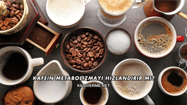 Kafein Metabolizmayı Hızlandırır mı?