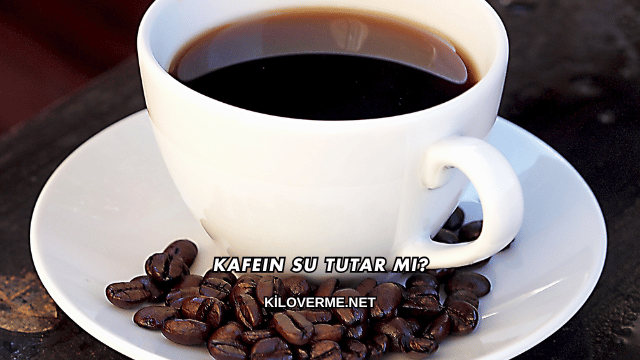 Kafein Su Tutar mı?
