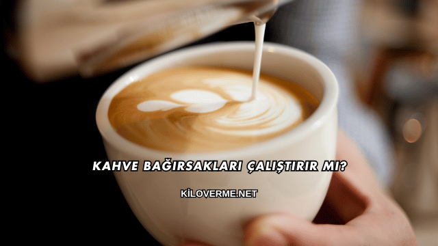 Kahve Bağırsakları Çalıştırır mı?