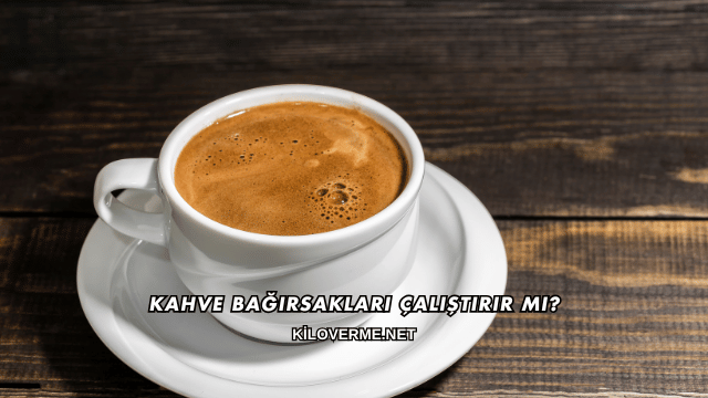 Kahve Bağırsakları Çalıştırır mı?