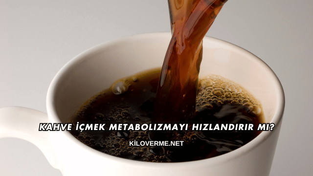 Kahve İçmek Metabolizmayı Hızlandırır mı?