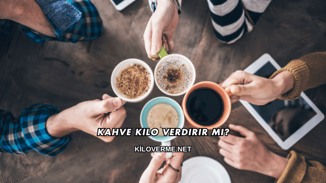 Kahve Kilo Verdirir mi?