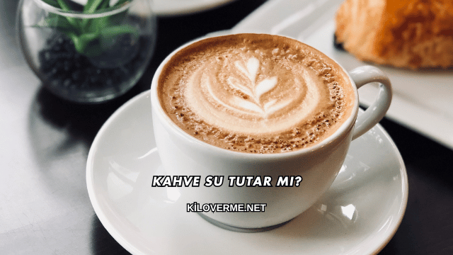 Kahve Su Tutar mı?