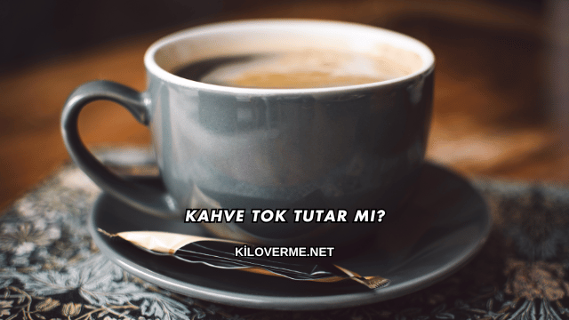 Kahve Tok Tutar mı?