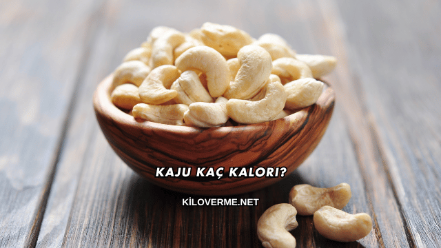 Kaju Kaç Kalori?