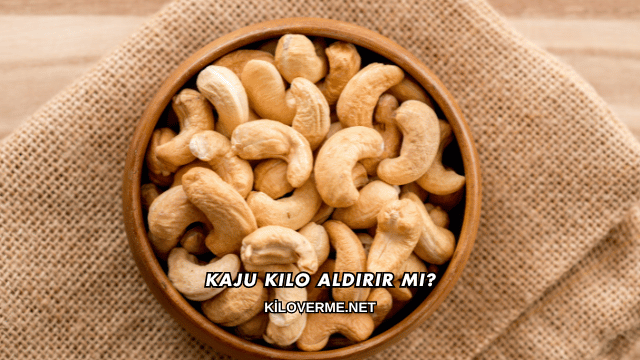 Kaju Kilo Aldırır mı?