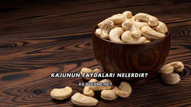 Kajunun Faydaları Nelerdir?