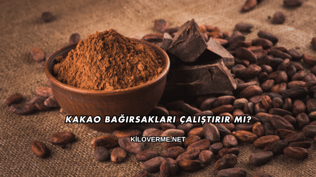 Kakao Bağırsakları Çalıştırır mı?