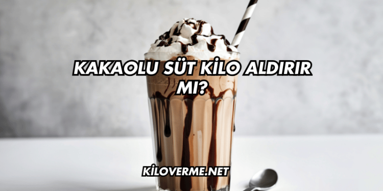 Kakaolu Süt Kilo Aldırır mı?