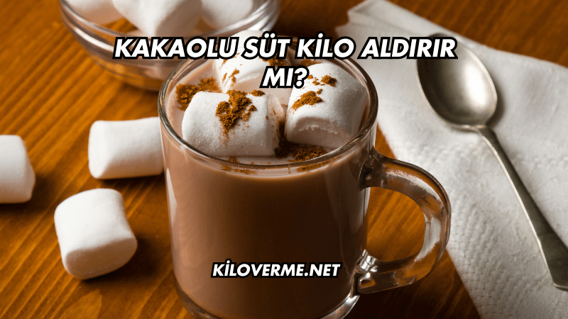 Kakaolu Süt Kilo Aldırır mı?