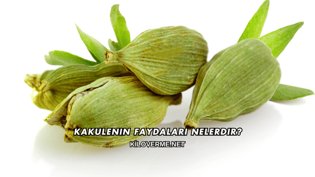 Kakulenin Faydaları Nelerdir?