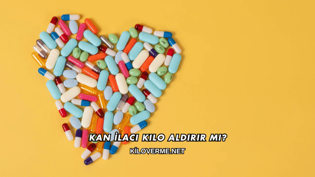 Kan İlacı Kilo Aldırır mı?