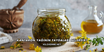 Kantaron Yağının Faydaları Nelerdir?