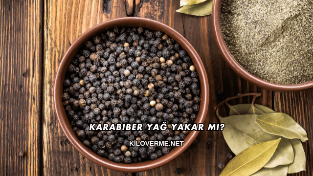 Karabiber Yağ Yakar mı?