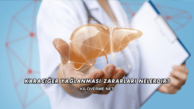 Karaciğer Yağlanması Zararları Nelerdir?