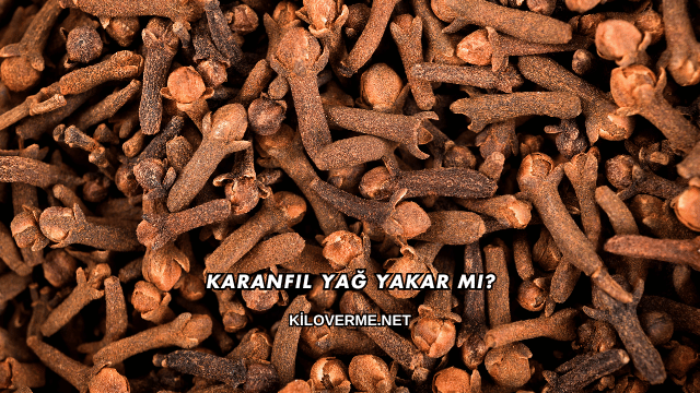 Karanfil Yağ Yakar mı?