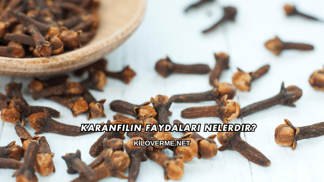 Karanfilin Faydaları Nelerdir?