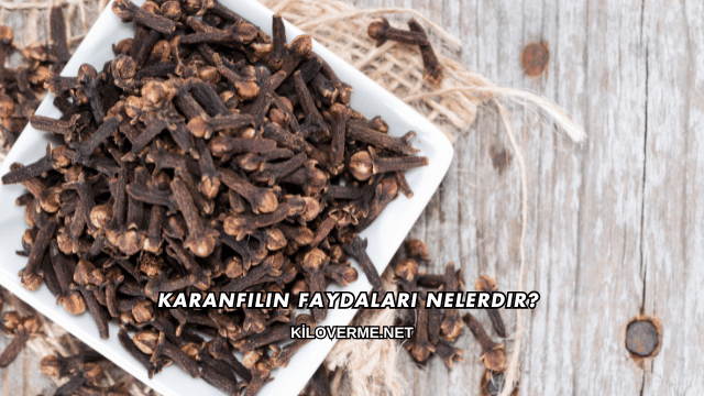 Karanfilin Faydaları Nelerdir?