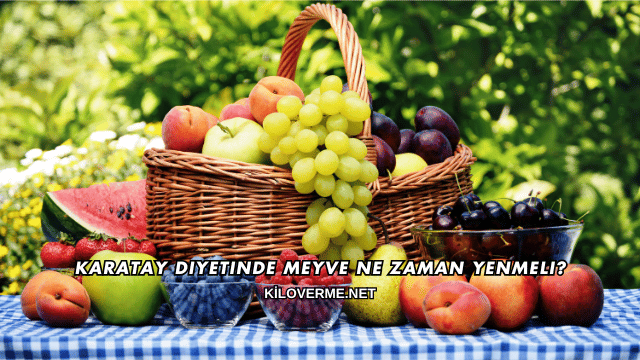 Karatay Diyetinde Meyve Ne Zaman Yenmeli?