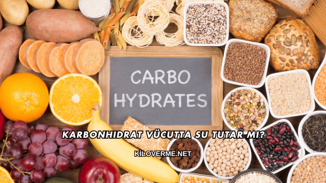 Karbonhidrat Vücutta Su Tutar mı?