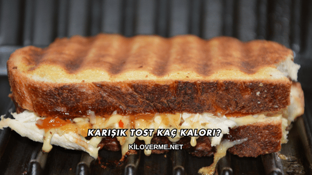 Karışık Tost Kaç Kalori?