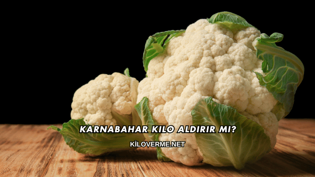 Karnabahar Kilo Aldırır mı?
