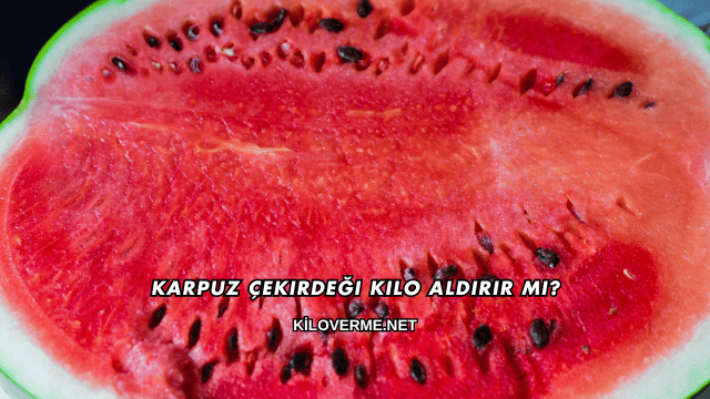 Karpuz Çekirdeği Kilo Aldırır mı?