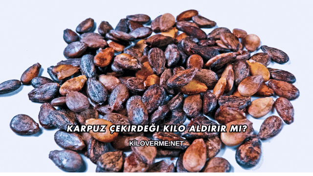 Karpuz Çekirdeği Kilo Aldırır mı?