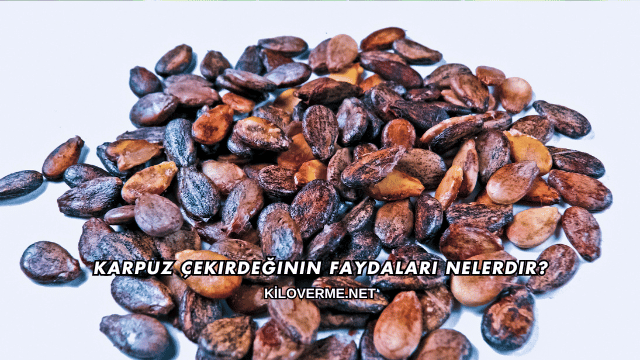 Karpuz Çekirdeğinin Faydaları Nelerdir?