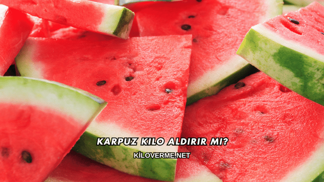 Karpuz Kilo Aldırır mı?