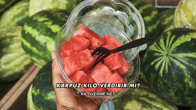 Karpuz Kilo Verdirir mi?