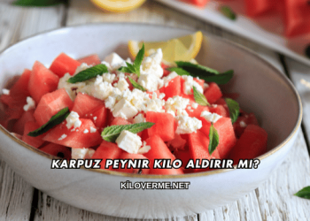 Karpuz Peynir Kilo Aldırır mı?