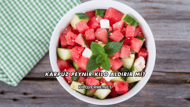 Karpuz Peynir Kilo Aldırır mı?