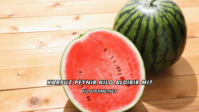 Karpuz Peynir Kilo Aldırır mı?