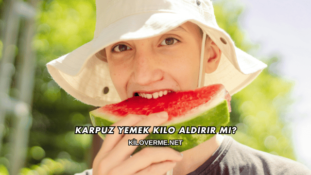 Karpuz Yemek Kilo Aldırır mı?