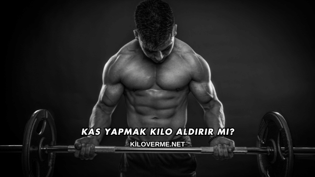 Kas Yapmak Kilo Aldırır mı?