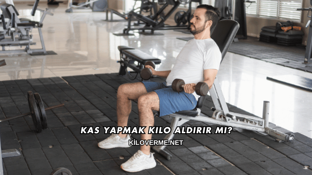 Kas Yapmak Kilo Aldırır mı?