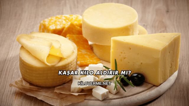 Kaşar Kilo Aldırır mı?