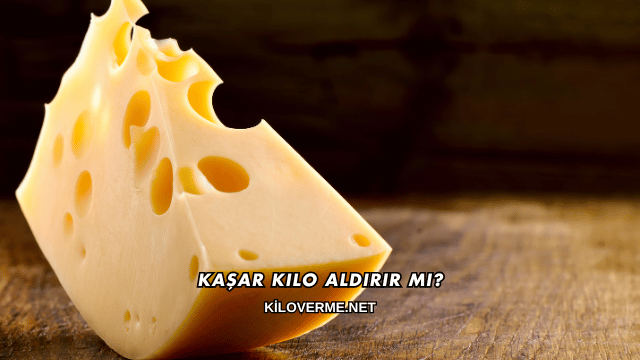 Kaşar Kilo Aldırır mı?