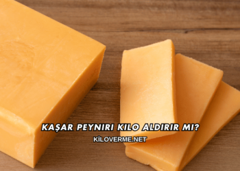 Kaşar Peyniri Kilo Aldırır mı?