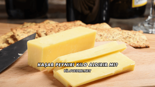 Kaşar Peyniri Kilo Aldırır mı?