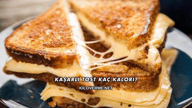 Kaşarlı Tost Kaç Kalori?