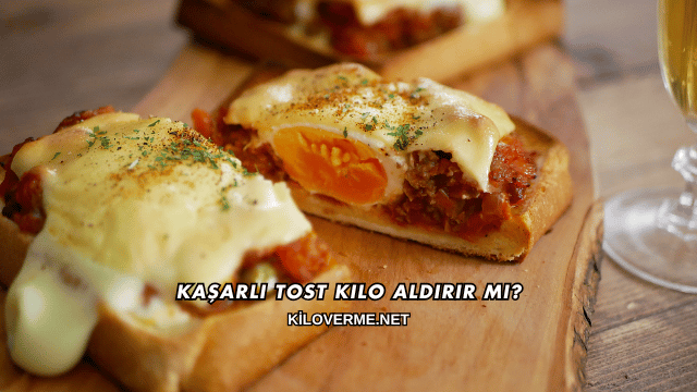 Kaşarlı Tost Kilo Aldırır mı?