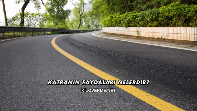 Katranın Faydaları Nelerdir?