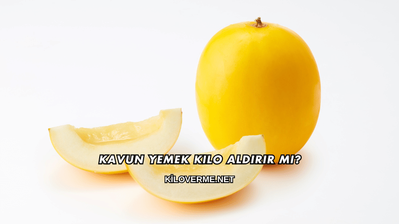 Kavun Yemek Kilo Aldırır mı?